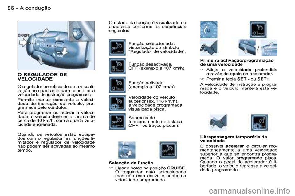 Peugeot Partner VP 2007  Manual do proprietário (in Portuguese) �A� �c�o�n�d�u�ç�ã�o�8�6 �-
�O� �R�E�G�U�L�A�D�O�R� �D�E�  
�V�E�L�O�C�I�D�A�D�E
�O� �r�e�g�u�l�a�d�o�r� �b�e�n�e�f�i�c�i�a� �d�e� �u�m�a� �v�i�s�u�a�l�i�- 
�z�a�ç�ã�o� �n�o� �q�u�a�d�r�a�n�t�e� �