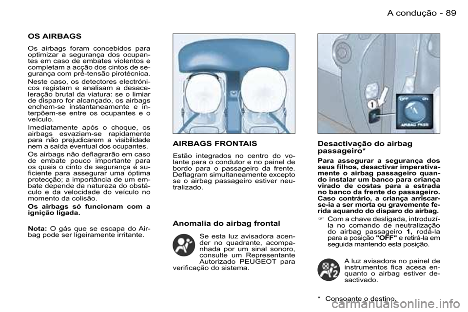 Peugeot Partner VP 2007  Manual do proprietário (in Portuguese) �8�9�A� �c�o�n�d�u�ç�ã�o�-
�O�S� �A�I�R�B�A�G�S
�O�s�  �a�i�r�b�a�g�s�  �f�o�r�a�m�  �c�o�n�c�e�b�i�d�o�s�  �p�a�r�a�  
�o�p�t�i�m�i�z�a�r�  �a�  �s�e�g�u�r�a�n�ç�a�  �d�o�s�  �o�c�u�p�a�n�-
�t�e�s