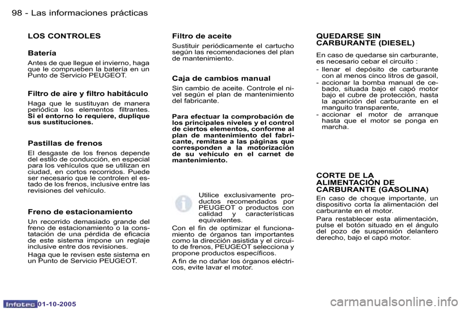 Peugeot Partner VP 2005.5  Manual del propietario (in Spanish) �L�a�s� �i�n�f�o�r�m�a�c�i�o�n�e�s� �p�r�á�c�t�i�c�a�s�9�8 �-
�0�1�-�1�0�-�2�0�0�5
�9�9�L�a�s� �i�n�f�o�r�m�a�c�i�o�n�e�s� �p�r�á�c�t�i�c�a�s�-
�0�1�-�1�0�-�2�0�0�5
�L�O�S� �C�O�N�T�R�O�L�E�S
�B�a�t