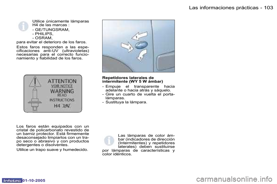 Peugeot Partner VP 2005.5  Manual del propietario (in Spanish) �L�a�s� �i�n�f�o�r�m�a�c�i�o�n�e�s� �p�r�á�c�t�i�c�a�s�1�0�2 �-
�0�1�-�1�0�-�2�0�0�5
�1�0�3�L�a�s� �i�n�f�o�r�m�a�c�i�o�n�e�s� �p�r�á�c�t�i�c�a�s�-
�0�1�-�1�0�-�2�0�0�5
�U�t�i�l�i�c�e�  �ú�n�i�c�a�
