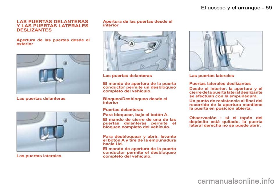 Peugeot Partner VP 2005.5  Manual del propietario (in Spanish) �5�9
�-�E�l� �a�c�c�e�s�o� �y� �e�l� �a�r�r�a�n�q�u�e
�L�A�S� �P�U�E�R�T�A�S� �D�E�L�A�N�T�E�R�A�S�  
�Y� �L�A�S� �P�U�E�R�T�A�S� �L�A�T�E�R�A�L�E�S� 
�D�E�S�L�I�Z�A�N�T�E�S
�L�a�s� �p�u�e�r�t�a�s� �d