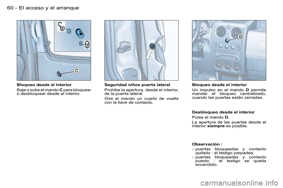 Peugeot Partner VP 2005.5  Manual del propietario (in Spanish) �6�0 �-�E�l� �a�c�c�e�s�o� �y� �e�l� �a�r�r�a�n�q�u�e
�B�l�o�q�u�e�o� �d�e�s�d�e� �e�l� �i�n�t�e�r�i�o�r�  
�B�a�j�e� �o� �s�u�b�a� �e�l� �m�a�n�d�o� �C� �p�a�r�a� �b�l�o�q�u�e�a�r� 
�o� �d�e�s�b�l�o�