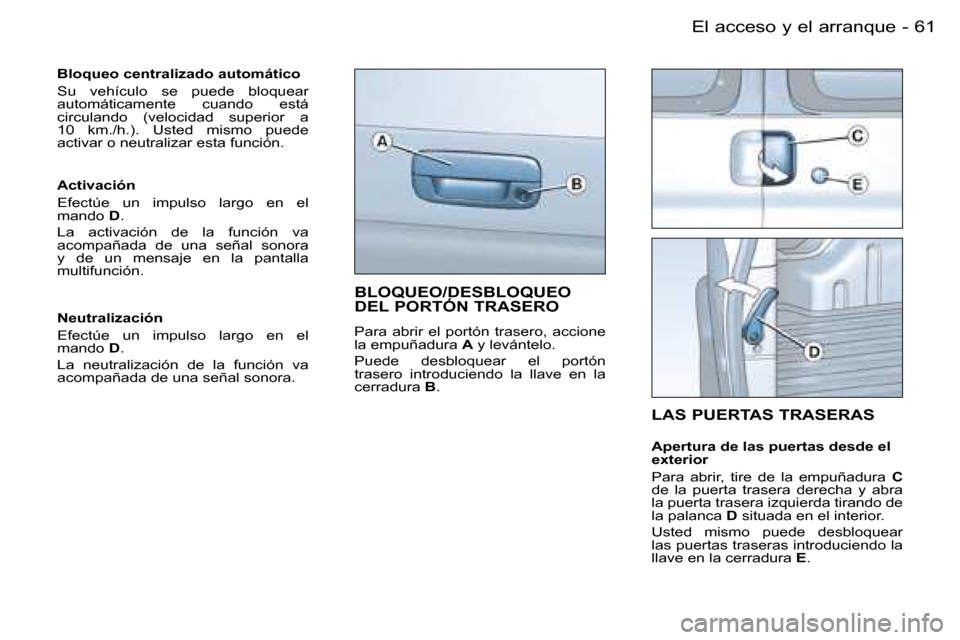 Peugeot Partner VP 2005.5  Manual del propietario (in Spanish) �6�1
�-�E�l� �a�c�c�e�s�o� �y� �e�l� �a�r�r�a�n�q�u�e
�B�l�o�q�u�e�o� �c�e�n�t�r�a�l�i�z�a�d�o� �a�u�t�o�m�á�t�i�c�o 
�S�u�  �v�e�h�í�c�u�l�o�  �s�e�  �p�u�e�d�e�  �b�l�o�q�u�e�a�r�  
�a�u�t�o�m�á�