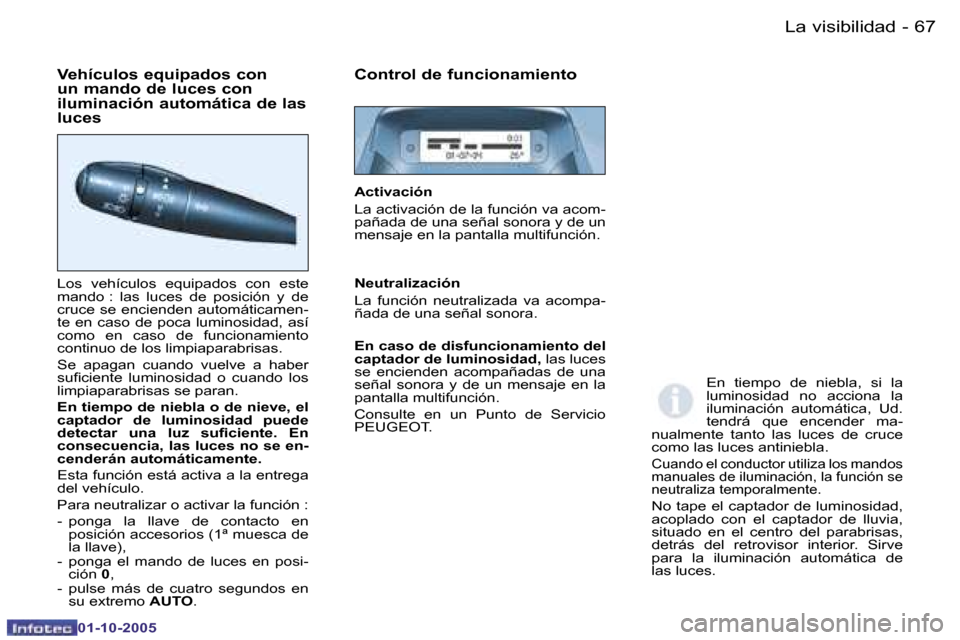 Peugeot Partner VP 2005.5  Manual del propietario (in Spanish) �L�a� �v�i�s�i�b�i�l�i�d�a�d�6�6 �-
�0�1�-�1�0�-�2�0�0�5
�6�7�L�a� �v�i�s�i�b�i�l�i�d�a�d�-
�0�1�-�1�0�-�2�0�0�5
�V�e�h�í�c�u�l�o�s� �e�q�u�i�p�a�d�o�s� �c�o�n�  
�u�n� �m�a�n�d�o� �d�e� �l�u�c�e�s� 