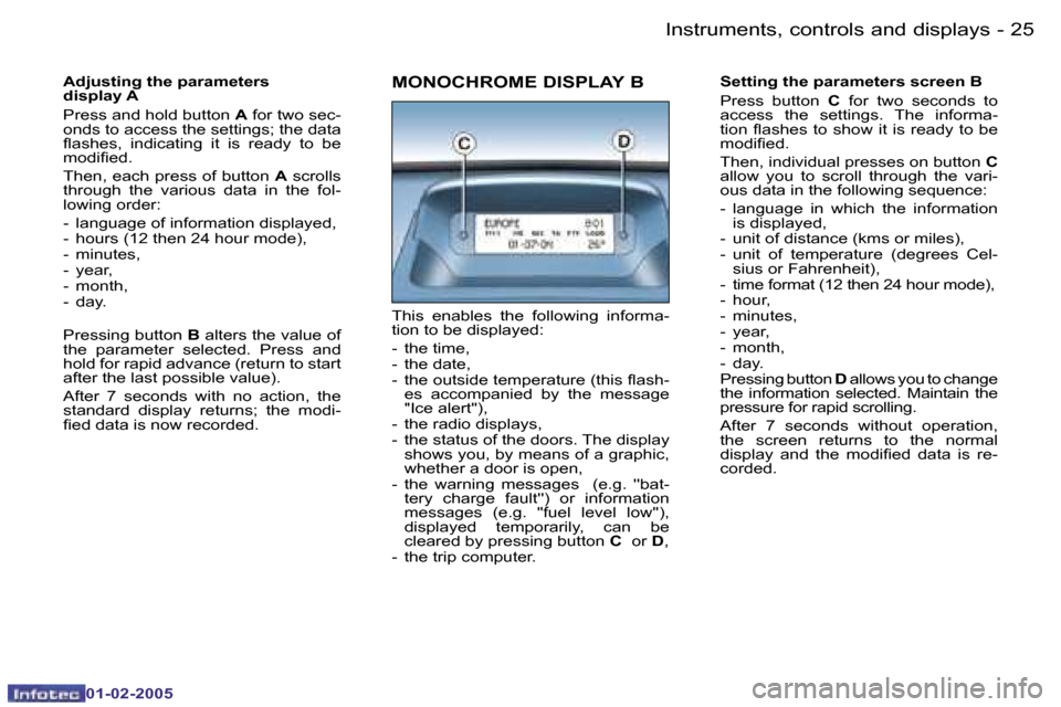Peugeot Partner VP 2005  Owners Manual �2�4 �-
�0�1�-�0�2�-�2�0�0�5
�2�5
�-
�0�1�-�0�2�-�2�0�0�5
�A�d�j�u�s�t�i�n�g� �t�h�e� �p�a�r�a�m�e�t�e�r�s � 
�d�i�s�p�l�a�y� �A 
�P�r�e�s�s� �a�n�d� �h�o�l�d� �b�u�t�t�o�n�  �A� �f�o�r� �t�w�o� �s�e�