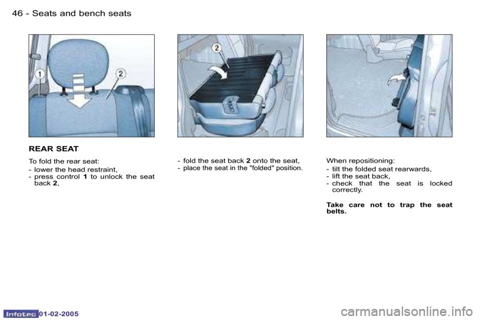 Peugeot Partner VP 2005  Owners Manual �4�6 �-
�0�1�-�0�2�-�2�0�0�5
�4�7
�-
�0�1�-�0�2�-�2�0�0�5
�R�E�A�R� �S�E�A�T
�T�o� �f�o�l�d� �t�h�e� �r�e�a�r� �s�e�a�t�: 
�-�  �l�o�w�e�r� �t�h�e� �h�e�a�d� �r�e�s�t�r�a�i�n�t�, 
�-�  �p�r�e�s�s�  �c
