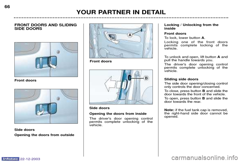 Peugeot Partner VP 2004  Owners Manual 22-12-2003
YOUR PARTNER IN DETAIL
66
FRONT DOORS AND SLIDING SIDE DOORS Front doors Side doors Opening the doors from outside Locking / Unlocking from the inside Front doors 
To lock, lower button 
A.
