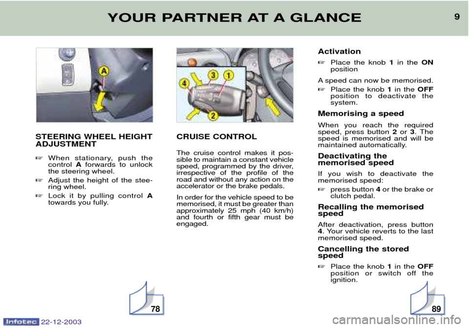 Peugeot Partner VP 2004 Owners Manual 9YOUR PARTNER AT A GLANCE
STEERING WHEEL HEIGHT ADJUSTMENT When stationary, push the control Aforwards to unlock
the steering wheel.
Adjust the height of the stee-ring wheel.
Lock it by pulling Peugeot Partner VP 2004 Owners Manual 9YOUR PARTNER AT A GLANCE
STEERING WHEEL HEIGHT ADJUSTMENT When stationary, push the control Aforwards to unlock
the steering wheel.
Adjust the height of the stee-ring wheel.
Lock it by pulling