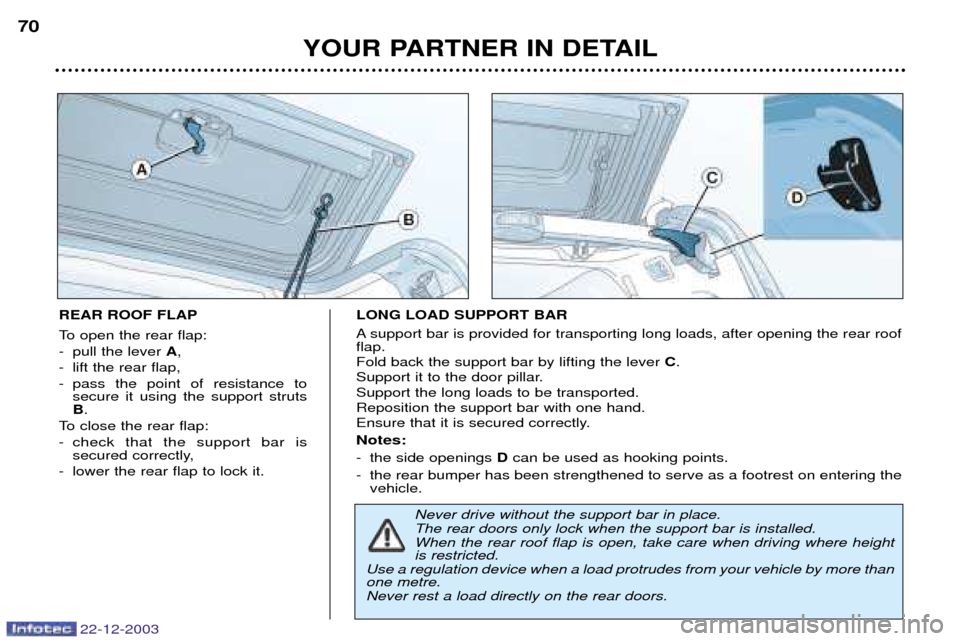 Peugeot Partner VP 2004  Owners Manual 22-12-2003
YOUR PARTNER IN DETAIL
70
REAR ROOF FLAP 
To open the rear flap: 
- pull the lever 
A,
- lift the rear flap, 
- pass the point of resistance to secure it using the support struts B.
To clos