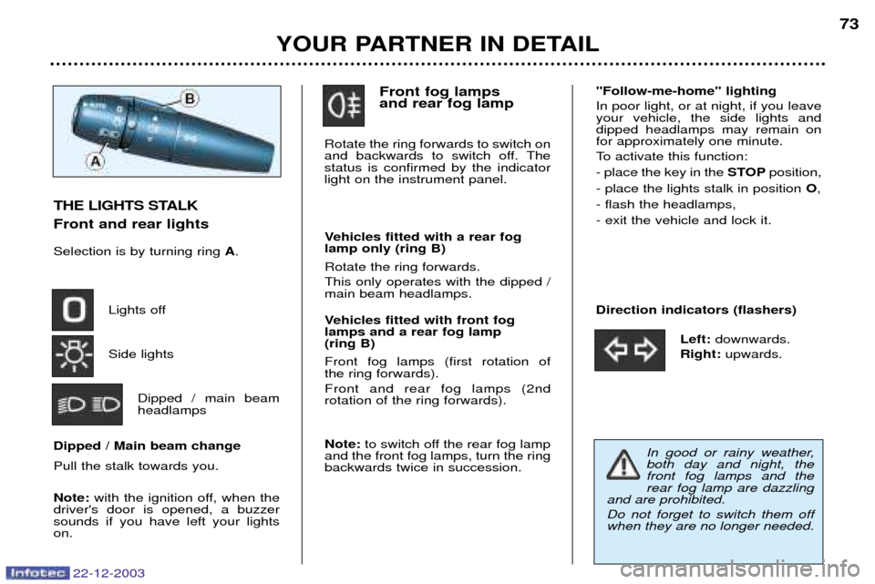 Peugeot Partner VP 2004  Owners Manual 22-12-2003
THE LIGHTS STALK Front and rear lights Selection is by turning ring A.
Lights off Side lights Dipped / main beam headlamps
Dipped / Main beam change Pull the stalk towards you. Note: with t