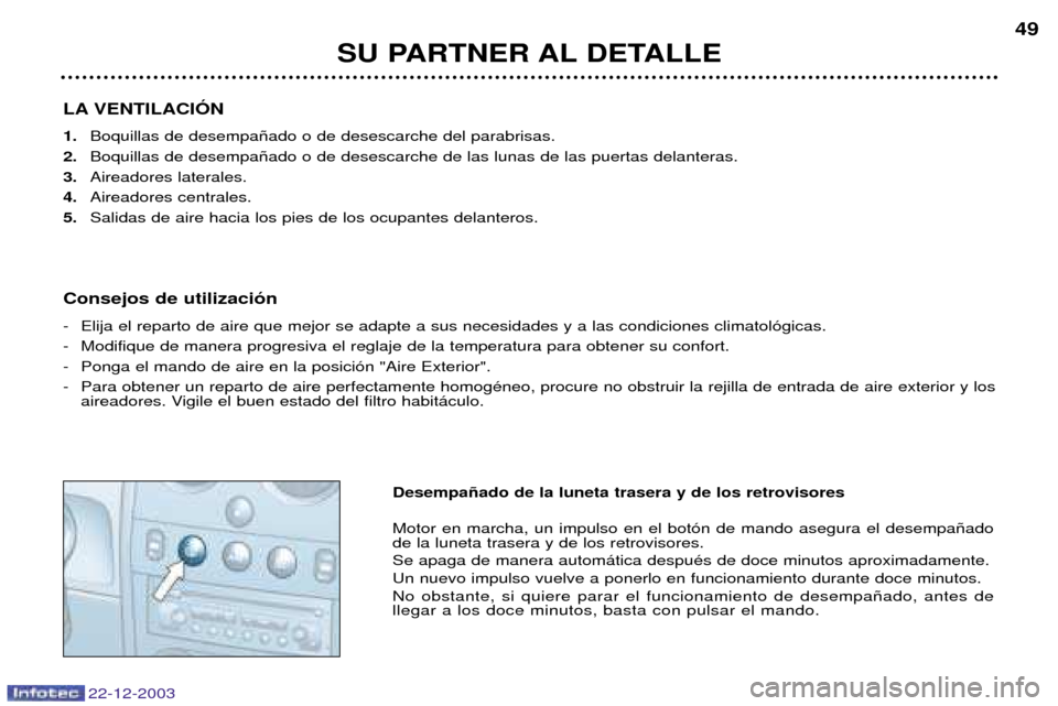 Peugeot Partner VP 2004  Manual del propietario (in Spanish) SU PARTNER AL DETALLE49
22-12-2003
LA VENTILACIîN 1.
Boquillas de desempa–ado o de desescarche del parabrisas.
2. Boquillas de desempa–ado o de desescarche de las lunas de las puertas delanteras.