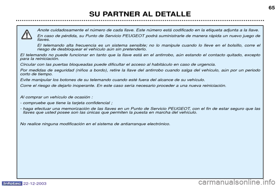 Peugeot Partner VP 2004  Manual del propietario (in Spanish) 22-12-2003
SU PARTNER AL DETALLE65
Anote cuidadosamente el nœmero de cada llave. Este nœmero est‡ codificado en la etiqueta adjunta a la llave.  En caso de pŽrdida, su Punto de Servicio PEUGEOT p