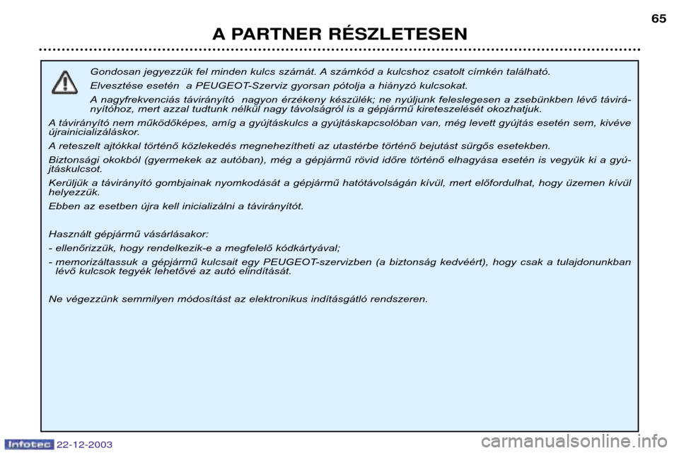 Peugeot Partner VP 2004  Kezelési útmutató (in Hungarian) 22-12-2003
A PARTNER RƒSZLETESEN65
Gondosan jegyezzük fel minden kulcs számát. A számkód a kulcshoz csatolt címkén található. 
Elvesztése esetén  a PEUGEOT-Szerviz gyorsan pótolja a hián