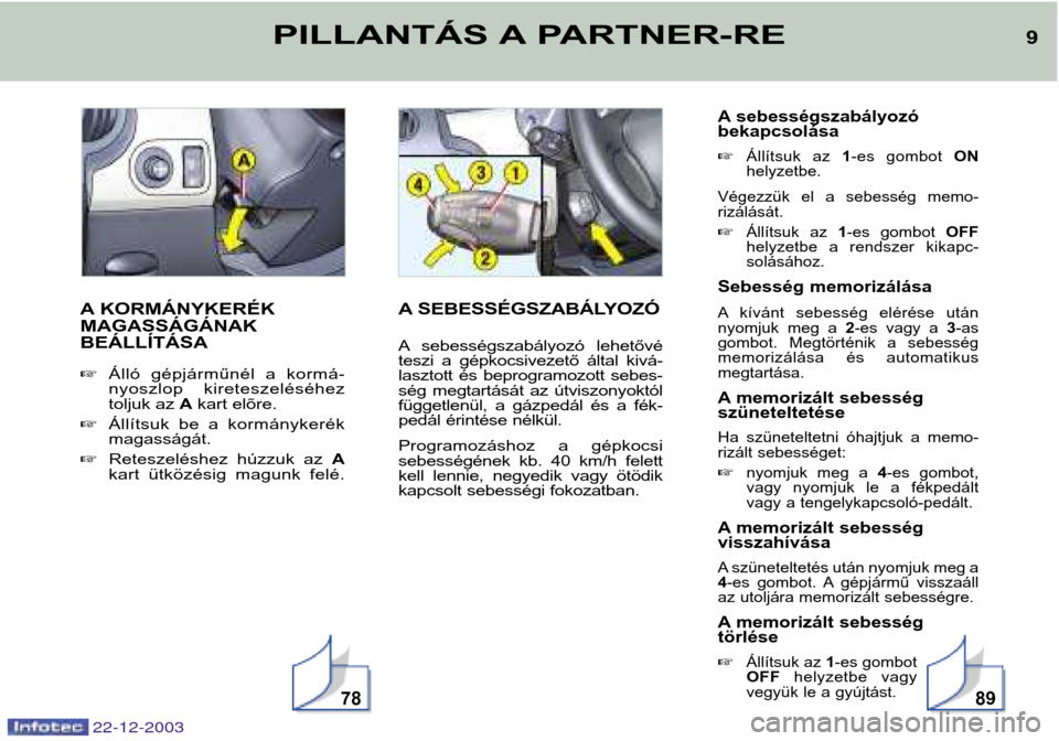 Peugeot Partner VP 2004 Kezelési útmutató (in Hungarian) A KORMÁNYKERÉK MAGASSÁGÁNAKBEÁLLÍTÁSA Álló gépjárműnél a kormá-
nyoszlop kireteszeléséheztoljuk az Akart elõre.
Állítsuk be a kormánykerékmagasságát.
Reteszeléshe Peugeot Partner VP 2004 Kezelési útmutató (in Hungarian) A KORMÁNYKERÉK MAGASSÁGÁNAKBEÁLLÍTÁSA Álló gépjárműnél a kormá-
nyoszlop kireteszeléséheztoljuk az Akart elõre.
Állítsuk be a kormánykerékmagasságát.
Reteszeléshe