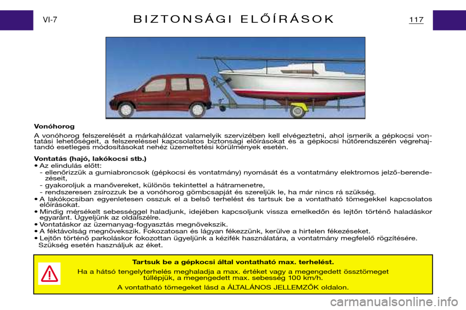 Peugeot Partner VP 2001  Kezelési útmutató (in Hungarian) Vonóhorog 
A  vonóhorog  felszerelését  a  márkahálózat  valamelyik  szervizében  kell  elvégeztetni,  ahol  ismerik  a  gépkocsi  von- 
tatási  lehetőségeit,  a  felszereléssel  kapcsol