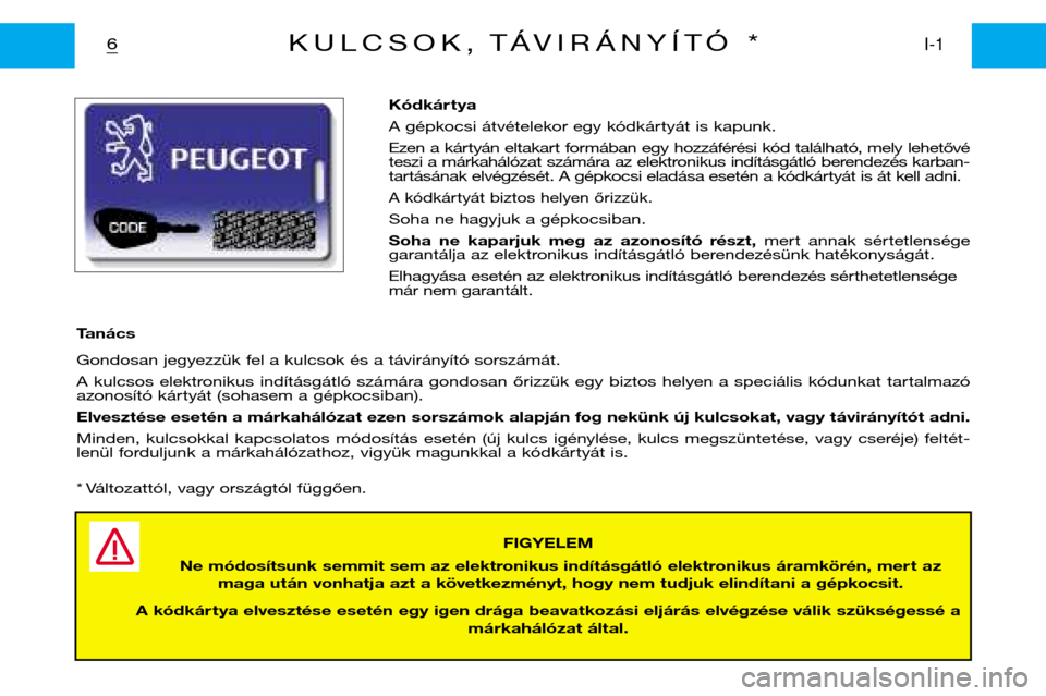 Peugeot Partner VP 2001 Kezelési útmutató (in Hungarian) Kódkár tya
A gépkocsi átvételekor egy kódkártyát is kapunk.
Ezen a kártyán eltakart formában egy hozzáférési kód található, mely lehetővé
teszi a márkahálózat számá Peugeot Partner VP 2001 Kezelési útmutató (in Hungarian) Kódkár tya
A gépkocsi átvételekor egy kódkártyát is kapunk.
Ezen a kártyán eltakart formában egy hozzáférési kód található, mely lehetővé
teszi a márkahálózat számá