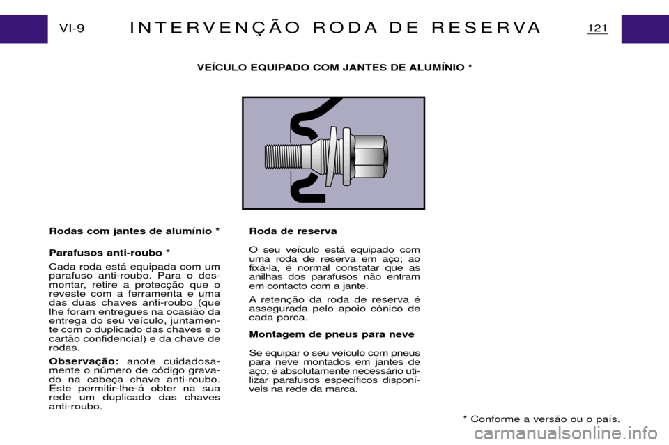 Peugeot Partner VP 2001  Manual do proprietário (in Portuguese) Rodas com jantes de alum’nio * Parafusos anti-roubo * Cada roda est‡ equipada com um parafuso anti-roubo. Para o des-
montar, retire a protecreveste com a ferramenta e umadas duas chaves anti-roub