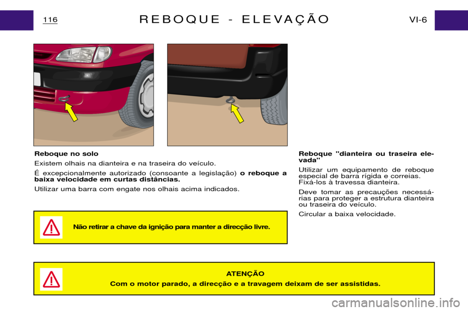 Peugeot Partner VP 2001  Manual do proprietário (in Portuguese) N‹o retirar a chave da igni
116REBOQUE - ELEVA‚ÌO
Reboque no solo Existem olhais na dianteira e na traseira do ve’culo.ƒ excepcionalmente autorizado (consoante a legislao reboque a
baixa veloc