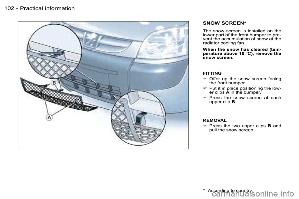 Peugeot Partner VU 2007  Owners Manual �P�r�a�c�t�i�c�a�l� �i�n�f�o�r�m�a�t�i�o�n�1�0�2 �-
�S�N�O�W� �S�C�R�E�E�N�*
�T�h�e�  �s�n�o�w�  �s�c�r�e�e�n�  �i�s�  �i�n�s�t�a�l�l�e�d�  �o�n�  �t�h�e�  
�l�o�w�e�r� �p�a�r�t� �o�f� �t�h�e� �f�r�o�