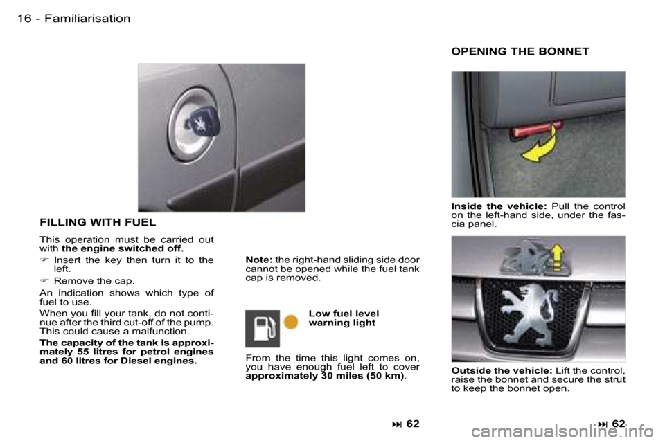 Peugeot Partner VU 2007  Owners Manual �1�6 �-
�F�I�L�L�I�N�G� �W�I�T�H� �F�U�E�L� 
�T�h�i�s�  �o�p�e�r�a�t�i�o�n�  �m�u�s�t�  �b�e�  �c�a�r�r�i�e�d�  �o�u�t�  
�w�i�t�h� �t�h�e� �e�n�g�i�n�e� �s�w�i�t�c�h�e�d� �o�f�f�.
� �  �I�n�s�e�r�