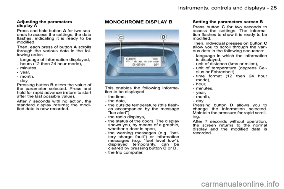 Peugeot Partner VU 2007  Owners Manual �2�5�I�n�s�t�r�u�m�e�n�t�s�,� �c�o�n�t�r�o�l�s� �a�n�d� �d�i�s�p�l�a�y�s�-
�A�d�j�u�s�t�i�n�g� �t�h�e� �p�a�r�a�m�e�t�e�r�s�  
�d�i�s�p�l�a�y� �A 
�P�r�e�s�s� �a�n�d� �h�o�l�d� �b�u�t�t�o�n� �A� �f�o�