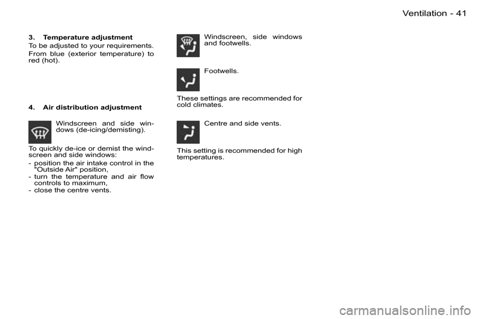 Peugeot Partner VU 2007  Owners Manual �4�1
�-�V�e�n�t�i�l�a�t�i�o�n
�T�h�e�s�e� �s�e�t�t�i�n�g�s� �a�r�e� �r�e�c�o�m�m�e�n�d�e�d� �f�o�r�  
�c�o�l�d� �c�l�i�m�a�t�e�s�.
�3�.�  �T�e�m�p�e�r�a�t�u�r�e� �a�d�j�u�s�t�m�e�n�t 
�T�o� �b�e� �a�d