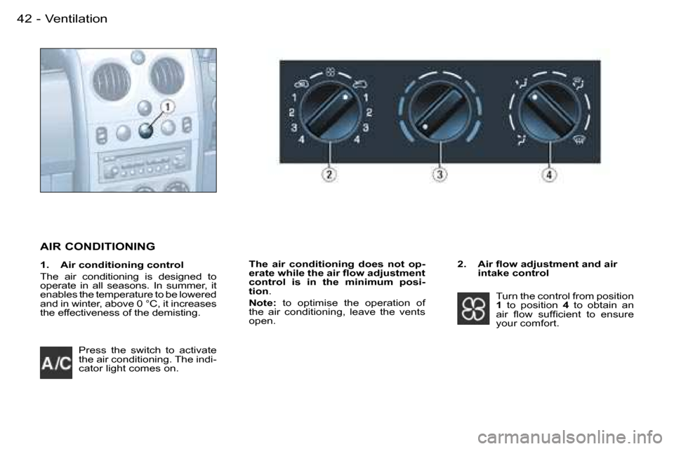 Peugeot Partner VU 2007  Owners Manual �4�2 �-�V�e�n�t�i�l�a�t�i�o�n
�P�r�e�s�s�  �t�h�e�  �s�w�i�t�c�h�  �t�o�  �a�c�t�i�v�a�t�e�  
�t�h�e� �a�i�r� �c�o�n�d�i�t�i�o�n�i�n�g�.� �T�h�e� �i�n�d�i�-
�c�a�t�o�r� �l�i�g�h�t� �c�o�m�e�s� �o�n�.�
