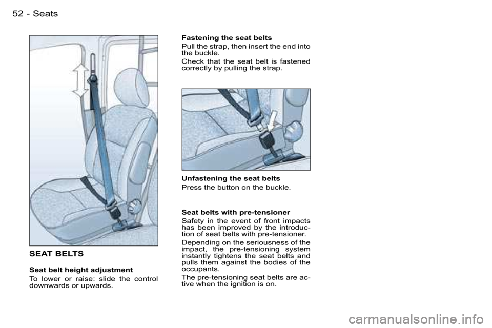 Peugeot Partner VU 2007  Owners Manual �5�2 �-�S�e�a�t�s
�S�E�A�T� �B�E�L�T�S
�S�e�a�t� �b�e�l�t� �h�e�i�g�h�t� �a�d�j�u�s�t�m�e�n�t 
�T�o�  �l�o�w�e�r�  �o�r�  �r�a�i�s�e�:�  �s�l�i�d�e�  �t�h�e�  �c�o�n�t�r�o�l�  
�d�o�w�n�w�a�r�d�s� �o�