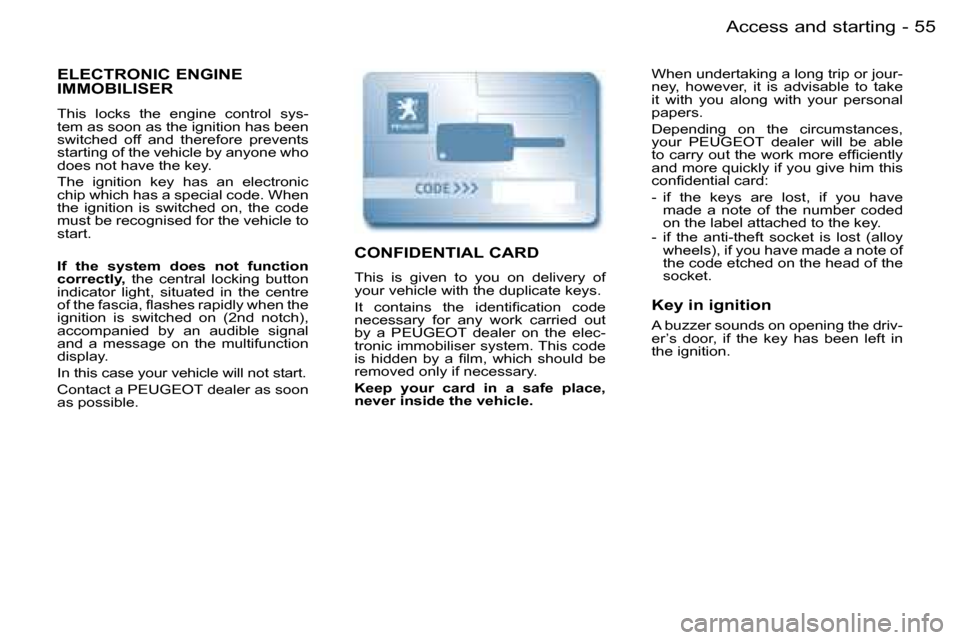 Peugeot Partner VU 2007  Owners Manual �5�5
�-�A�c�c�e�s�s� �a�n�d� �s�t�a�r�t�i�n�g
�E�L�E�C�T�R�O�N�I�C� �E�N�G�I�N�E�  
�I�M�M�O�B�I�L�I�S�E�R
�T�h�i�s�  �l�o�c�k�s�  �t�h�e�  �e�n�g�i�n�e�  �c�o�n�t�r�o�l�  �s�y�s�- 
�t�e�m� �a�s� �s�o