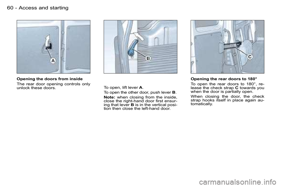 Peugeot Partner VU 2007  Owners Manual �6�0 �-�A�c�c�e�s�s� �a�n�d� �s�t�a�r�t�i�n�g
�O�p�e�n�i�n�g� �t�h�e� �d�o�o�r�s� �f�r�o�m� �i�n�s�i�d�e 
�T�h�e�  �r�e�a�r�  �d�o�o�r�  �o�p�e�n�i�n�g�  �c�o�n�t�r�o�l�s�  �o�n�l�y�  
�u�n�l�o�c�k� �