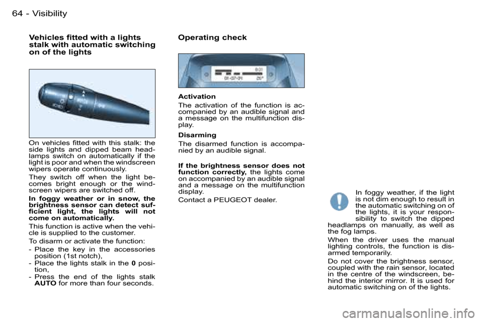 Peugeot Partner VU 2007  Owners Manual �6�4 �-�V�i�s�i�b�i�l�i�t�y
�V�e�h�i�c�l�e�s� �ﬁ�t�t�e�d �w�i�t�h �a �l�i�g�h�t�s 
�s�t�a�l�k� �w�i�t�h� �a�u�t�o�m�a�t�i�c� �s�w�i�t�c�h�i�n�g� 
�o�n� �o�f� �t�h�e� �l�i�g�h�t�s�O�p�e�r�a�t�i�n�g� 