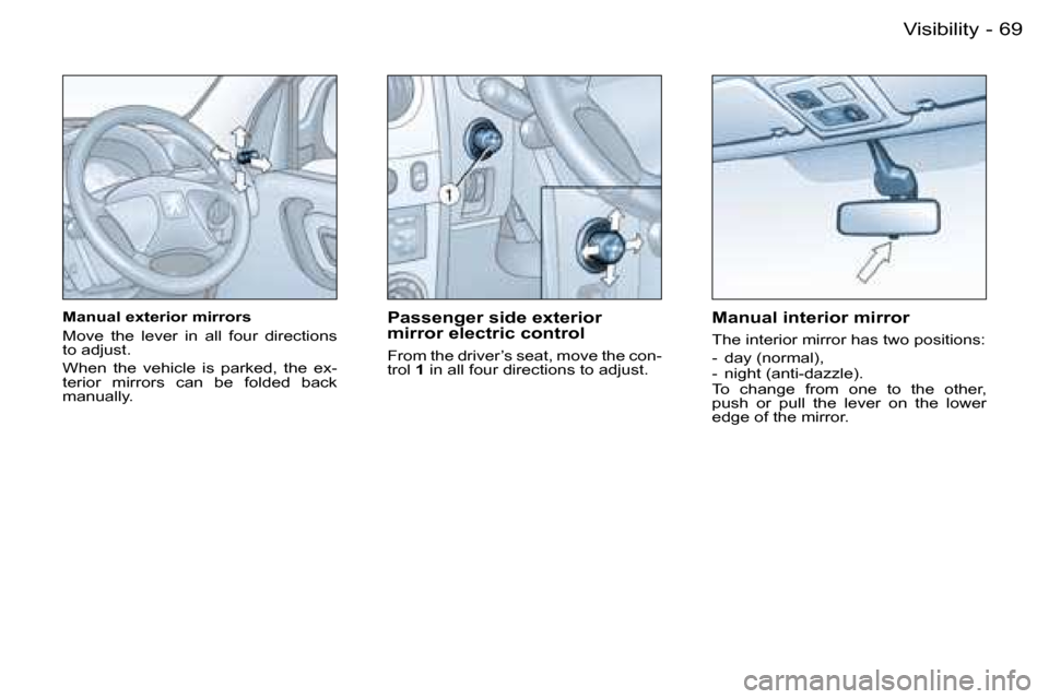 Peugeot Partner VU 2007  Owners Manual �6�9
�-�V�i�s�i�b�i�l�i�t�y
�M�a�n�u�a�l� �e�x�t�e�r�i�o�r� �m�i�r�r�o�r�s 
�M�o�v�e�  �t�h�e�  �l�e�v�e�r�  �i�n�  �a�l�l�  �f�o�u�r�  �d�i�r�e�c�t�i�o�n�s�  
�t�o� �a�d�j�u�s�t�. 
�W�h�e�n�  �t�h�e�