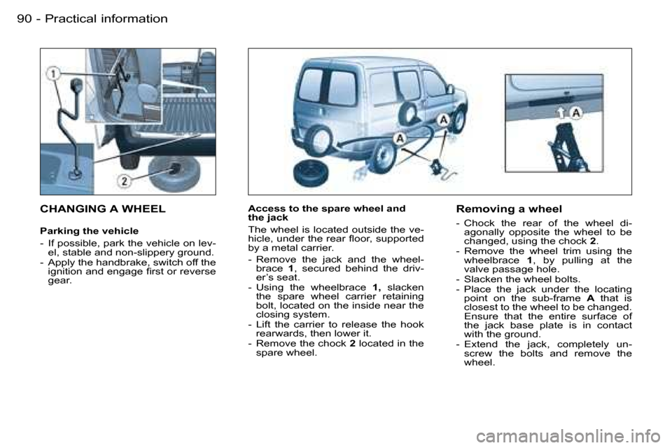 Peugeot Partner VU 2007  Owners Manual �P�r�a�c�t�i�c�a�l� �i�n�f�o�r�m�a�t�i�o�n�9�0 �-
�C�H�A�N�G�I�N�G� �A� �W�H�E�E�L
�P�a�r�k�i�n�g� �t�h�e� �v�e�h�i�c�l�e 
�-�  �I�f� �p�o�s�s�i�b�l�e�,� �p�a�r�k� �t�h�e� �v�e�h�i�c�l�e� �o�n� �l�e�v