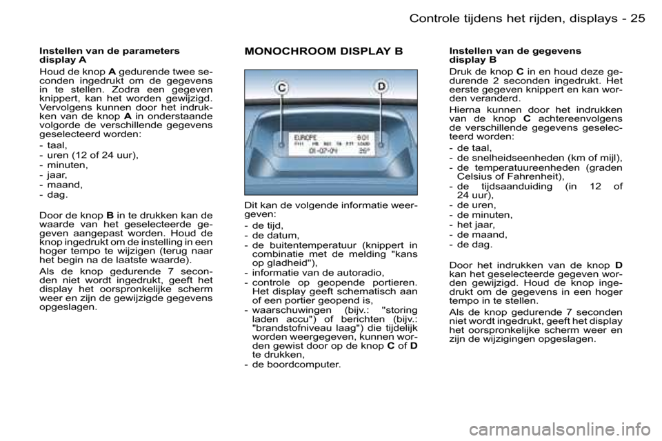 Peugeot Partner VU 2007  Handleiding (in Dutch) �2�5
�-
�I�n�s�t�e�l�l�e�n� �v�a�n� �d�e� �p�a�r�a�m�e�t�e�r�s�  
�d�i�s�p�l�a�y� �A 
�H�o�u�d� �d�e� �k�n�o�p�  �A� �g�e�d�u�r�e�n�d�e� �t�w�e�e� �s�e�-
�c�o�n�d�e�n�  �i�n�g�e�d�r�u�k�t�  �o�m�  �d�