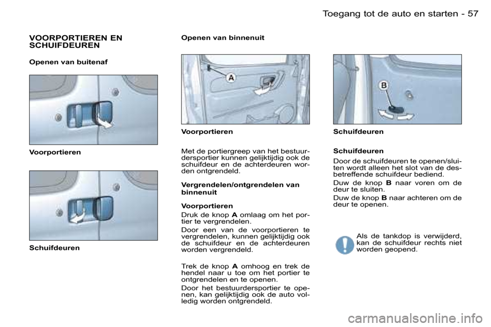 Peugeot Partner VU 2007  Handleiding (in Dutch) �5�7
�-�T�o�e�g�a�n�g� �t�o�t� �d�e� �a�u�t�o� �e�n� �s�t�a�r�t�e�n
�V�O�O�R�P�O�R�T�I�E�R�E�N� �E�N�  
�S�C�H�U�I�F�D�E�U�R�E�N
�V�o�o�r�p�o�r�t�i�e�r�e�n 
�S�c�h�u�i�f�d�e�u�r�e�n �V�o�o�r�p�o�r�t�i