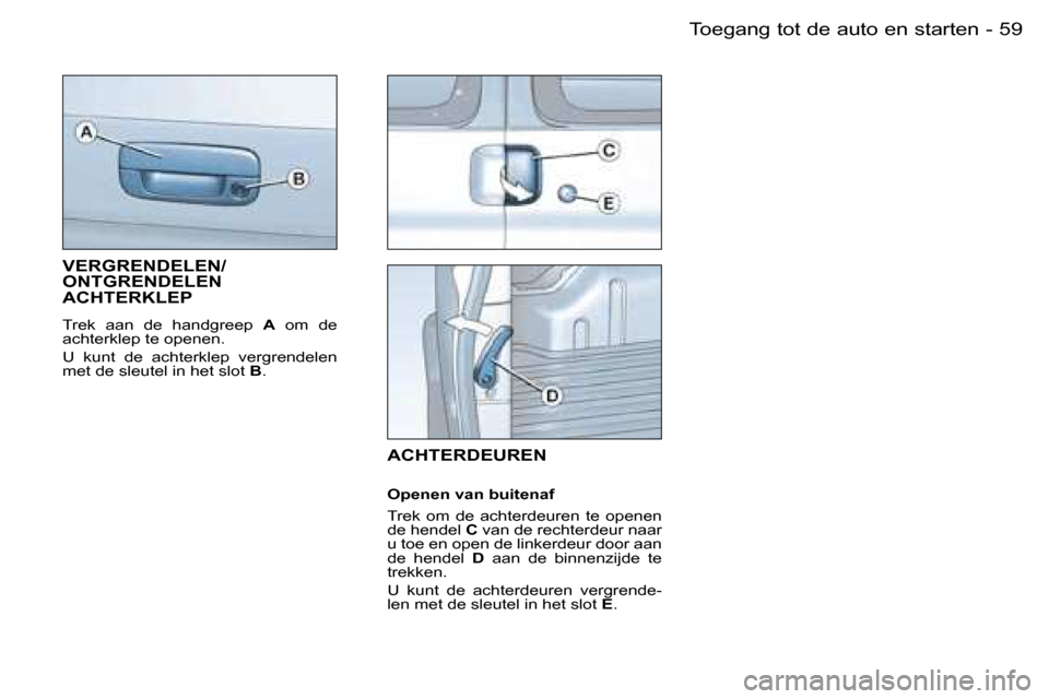 Peugeot Partner VU 2007  Handleiding (in Dutch) �5�9
�-�T�o�e�g�a�n�g� �t�o�t� �d�e� �a�u�t�o� �e�n� �s�t�a�r�t�e�n
�V�E�R�G�R�E�N�D�E�L�E�N�/ 
�O�N�T�G�R�E�N�D�E�L�E�N� 
�A�C�H�T�E�R�K�L�E�P
�T�r�e�k�  �a�a�n�  �d�e�  �h�a�n�d�g�r�e�e�p�  �A�  �o�