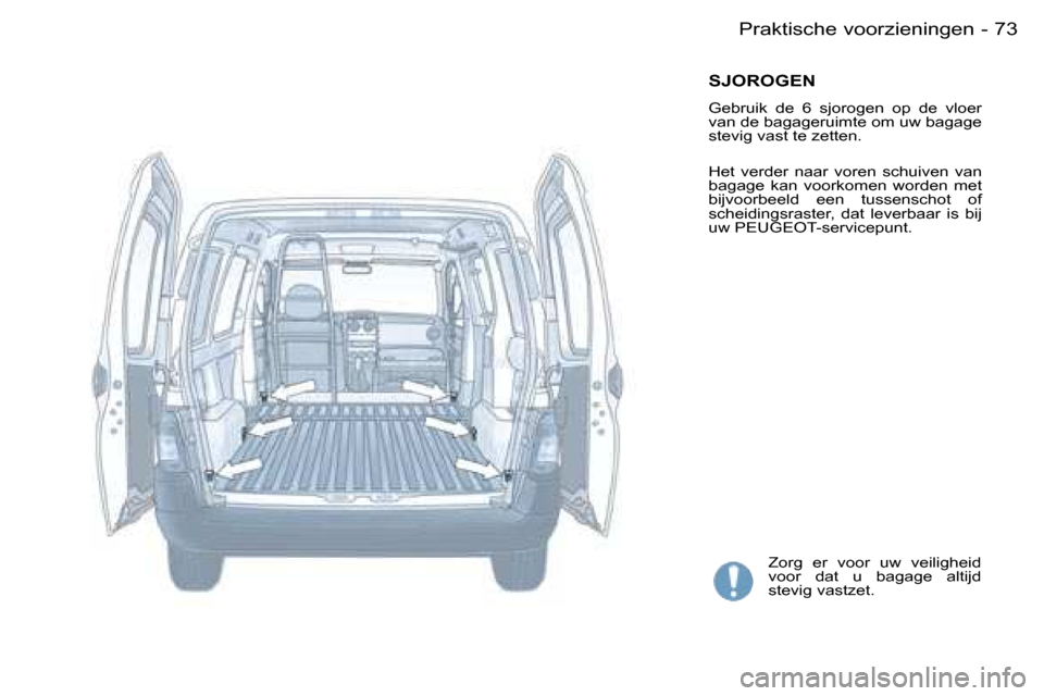 Peugeot Partner VU 2007  Handleiding (in Dutch) �7�3
�-�P�r�a�k�t�i�s�c�h�e� �v�o�o�r�z�i�e�n�i�n�g�e�n
�S�J�O�R�O�G�E�N
�G�e�b�r�u�i�k�  �d�e�  �6�  �s�j�o�r�o�g�e�n�  �o�p�  �d�e�  �v�l�o�e�r�  
�v�a�n� �d�e� �b�a�g�a�g�e�r�u�i�m�t�e� �o�m� �u�w�