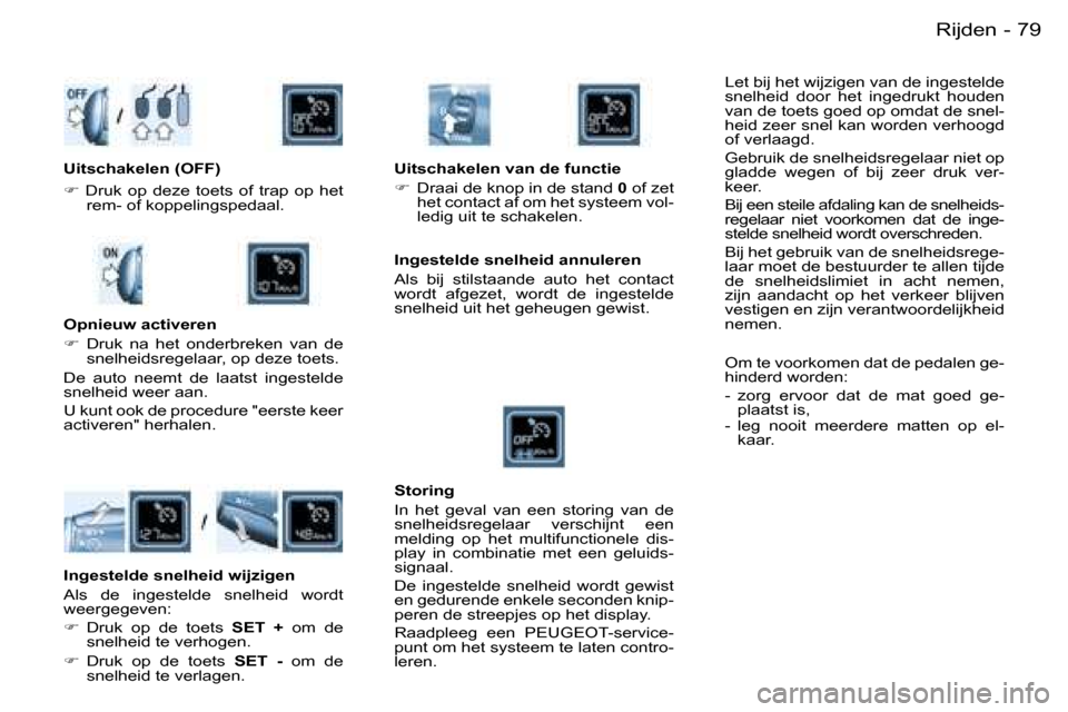 Peugeot Partner VU 2007  Handleiding (in Dutch) �7�9
�-�R�i�j�d�e�n
�L�e�t� �b�i�j� �h�e�t� �w�i�j�z�i�g�e�n� �v�a�n� �d�e� �i�n�g�e�s�t�e�l�d�e�  
�s�n�e�l�h�e�i�d�  �d�o�o�r�  �h�e�t�  �i�n�g�e�d�r�u�k�t�  �h�o�u�d�e�n� 
�v�a�n� �d�e� �t�o�e�t�s�