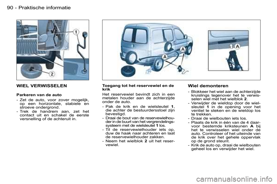 Peugeot Partner VU 2007  Handleiding (in Dutch) �P�r�a�k�t�i�s�c�h�e� �i�n�f�o�r�m�a�t�i�e�9�0 �-
�W�I�E�L� �V�E�R�W�I�S�S�E�L�E�N
�P�a�r�k�e�r�e�n� �v�a�n� �d�e� �a�u�t�o 
�-�  �Z�e�t�  �d�e�  �a�u�t�o�,�  �v�o�o�r�  �z�o�v�e�r�  �m�o�g�e�l�i�j�k�