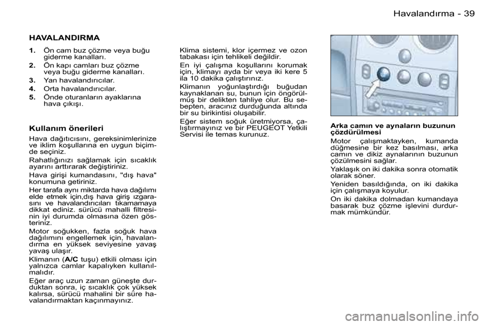 Peugeot Partner VU 2007  Kullanım Kılavuzu (in Turkish) �3�9
�-�H�a�v�a�l�a�n�d�ı�r�m�a
�H�A�V�A�L�A�N�D�I�R�M�A
�1�. �  �Ö�n� �c�a�m� �b�u�z� �ç�ö�z�m�e� �v�e�y�a� �b�u�ğ�u� 
�g�i�d�e�r�m�e� �k�a�n�a�l�l�a�r�ı�.
�2�. �  �Ö�n� �k�a�p�ı� �c�a�m�l�a�