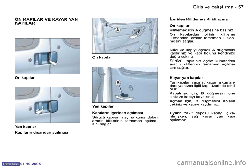 Peugeot Partner VU 2005.5  Kullanım Kılavuzu (in Turkish) �5�6 �-�G�i�r�i�ş� �v�e� �ç�a�l�ı�ş�t�ı�r�m�a
�0�1�-�1�0�-�2�0�0�5
�5�7
�-�G�i�r�i�ş� �v�e� �ç�a�l�ı�ş�t�ı�r�m�a
�0�1�-�1�0�-�2�0�0�5
�Ö�N� �K�A�P�I�L�A�R� �V�E� �K�A�Y�A�R� �Y�A�N�  
�K�A�