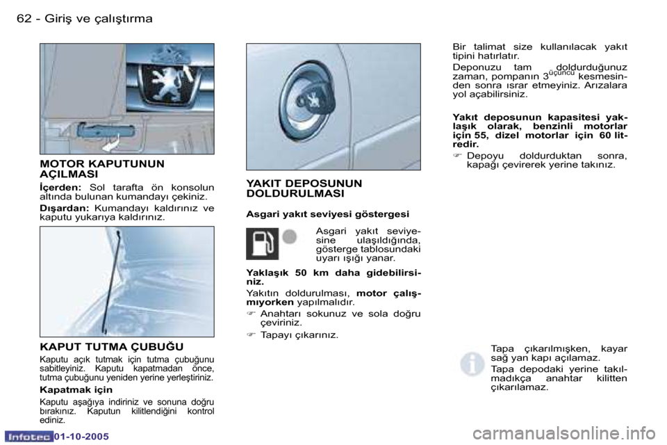 Peugeot Partner VU 2005.5  Kullanım Kılavuzu (in Turkish) �6�2 �-�G�i�r�i�ş� �v�e� �ç�a�l�ı�ş�t�ı�r�m�a
�0�1�-�1�0�-�2�0�0�5
�M�O�T�O�R� �K�A�P�U�T�U�N�U�N�  
�A�Ç�I�L�M�A�S�I
�İ�ç�e�r�d�e�n�:
�  �S�o�l�  �t�a�r�a�f�t�a�  �ö�n�  �k�o�n�s�o�l�u�n� 
�