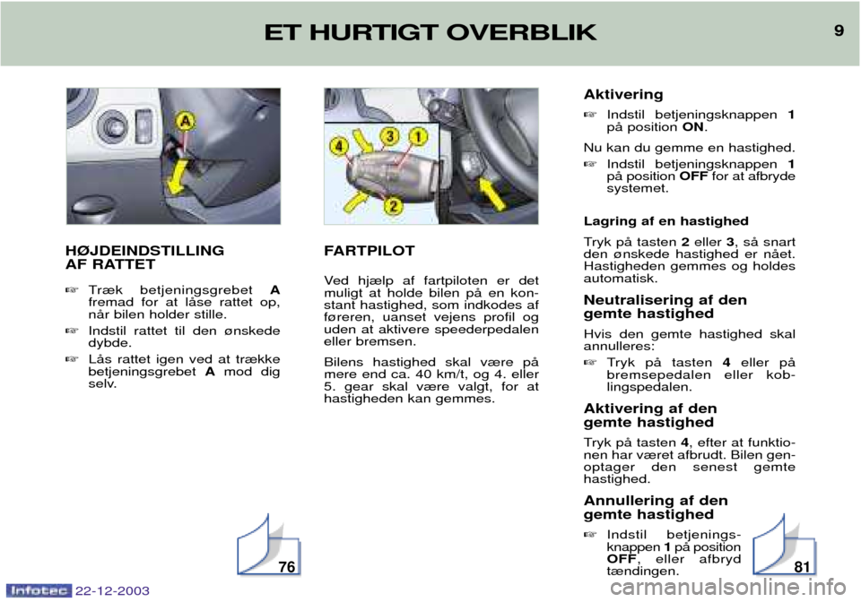 Peugeot Partner VU 2004 Instruktionsbog (in Danish) 9ET HURTIGT OVERBLIK
22-12-2003
9
H¯JDEINDSTILLING
AF RATTET Tr¾k betjeningsgrebet A
fremad for at lŒse rattet op, nŒr bilen holder stille.
Indstil rattet til den ¿nskededybde.
LŒs ratte Peugeot Partner VU 2004 Instruktionsbog (in Danish) 9ET HURTIGT OVERBLIK
22-12-2003
9
H¯JDEINDSTILLING
AF RATTET Tr¾k betjeningsgrebet A
fremad for at lŒse rattet op, nŒr bilen holder stille.
Indstil rattet til den ¿nskededybde.
LŒs ratte