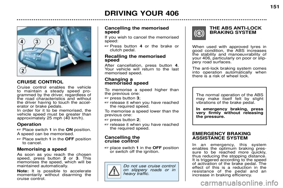 Peugeot 406 2002 Owners Manual Cancelling the memorised speed If you wish to cancel the memorised speed: Press button 4 or the brake or
clutch pedal.
Recalling the memorised speed After cancellation, press button 4.
Your vehicle Peugeot 406 2002 Owners Manual Cancelling the memorised speed If you wish to cancel the memorised speed: Press button 4 or the brake or
clutch pedal.
Recalling the memorised speed After cancellation, press button 4.
Your vehicle