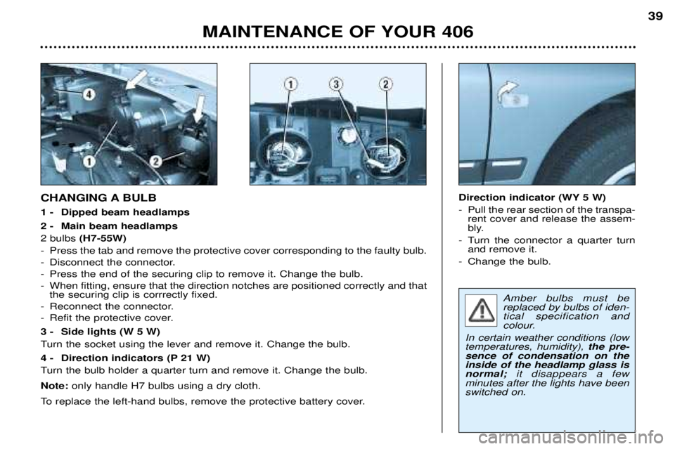 Peugeot 406 2002 Owners Manual Amber bulbs must be replaced by bulbs of iden-tical specification and
colour.
In certain weather conditions (lowtemperatures, humidity), the pre-
sence of condensation on theinside of the headlamp gl Peugeot 406 2002 Owners Manual Amber bulbs must be replaced by bulbs of iden-tical specification and
colour.
In certain weather conditions (lowtemperatures, humidity), the pre-
sence of condensation on theinside of the headlamp gl