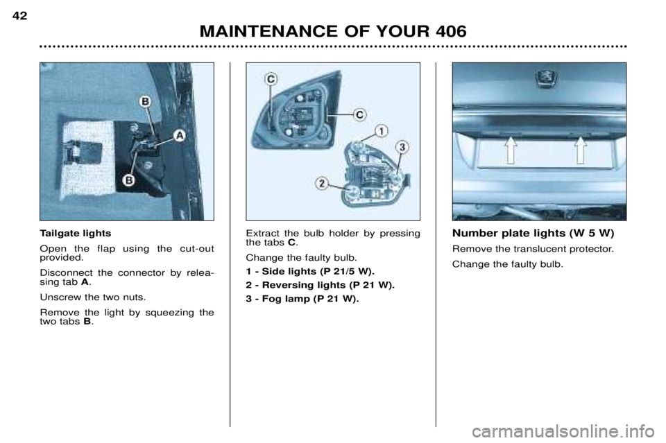 Peugeot 406 2002  Owners Manual Tailgate lights Open the flap using the cut-out  provided. Disconnect the connector by relea- sing tab A.
Unscrew the two nuts. Remove the light by squeezing the two tabs  B. Extract the bulb holder b