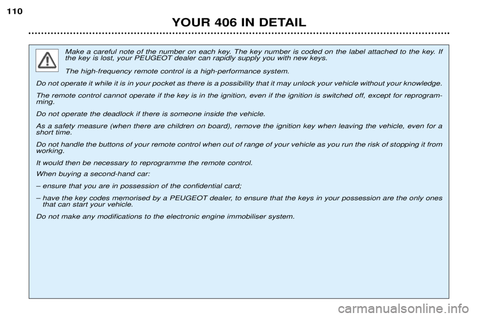 Peugeot 406 2002 Owners Manual YOUR 406 IN DETAIL
110
Make a careful note of the number on each key. The key number is coded on the label attached to the key. If the key is lost, your PEUGEOT dealer can rapidly supply you with new Peugeot 406 2002 Owners Manual YOUR 406 IN DETAIL
110
Make a careful note of the number on each key. The key number is coded on the label attached to the key. If the key is lost, your PEUGEOT dealer can rapidly supply you with new