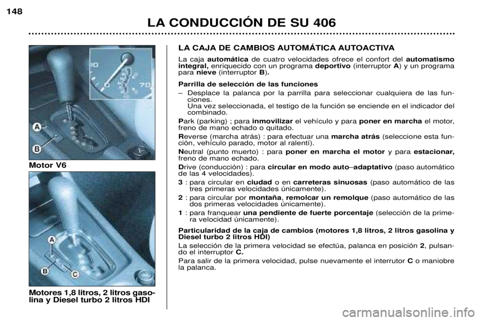 Peugeot 406 2002 Manual del propietario (in Spanish) LA CONDUCCIÓN DE SU 406
148
LA CAJA DE CAMBIOS AUTOMÁTICA AUTOACTIVA La caja automática de cuatro velocidades ofrece el confort del automatismo
integral, enriquecido con un programa deportivo (in Peugeot 406 2002 Manual del propietario (in Spanish) LA CONDUCCIÓN DE SU 406
148
LA CAJA DE CAMBIOS AUTOMÁTICA AUTOACTIVA La caja automática de cuatro velocidades ofrece el confort del automatismo
integral, enriquecido con un programa deportivo (in