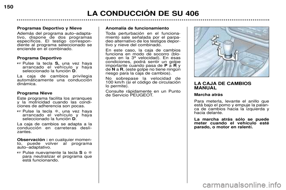 Peugeot 406 2002 Manual del propietario (in Spanish) LA CONDUCCIÓN DE SU 406
150
Programas Deportivo y Nieve Además del programa auto–adapta- tivo, dispone de dos programasespecíficos. El testigo correspon-diente al programa seleccionado seenciend Peugeot 406 2002 Manual del propietario (in Spanish) LA CONDUCCIÓN DE SU 406
150
Programas Deportivo y Nieve Además del programa auto–adapta- tivo, dispone de dos programasespecíficos. El testigo correspon-diente al programa seleccionado seenciend