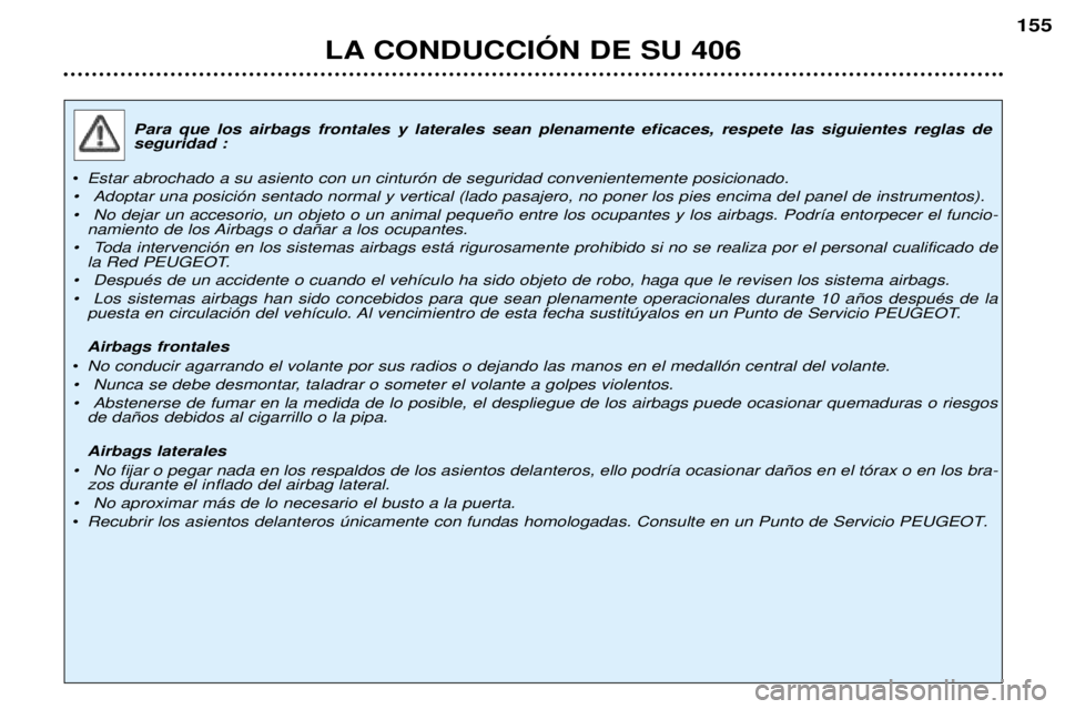 Peugeot 406 2002  Manual del propietario (in Spanish) Para que los airbags frontales y laterales sean plenamente eficaces, respete las siguientes reglas de seguridad :
